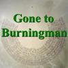 Gone to Burningman